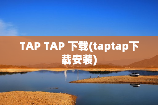 TAP TAP 下载(taptap下载安装)