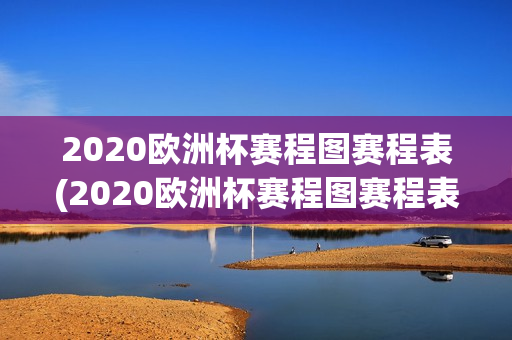 2020欧洲杯赛程图赛程表(2020欧洲杯赛程图赛程表最新)