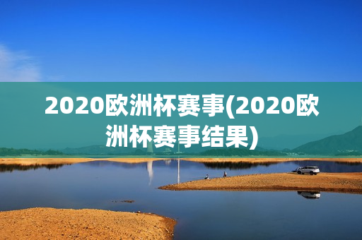 2020欧洲杯赛事(2020欧洲杯赛事结果)