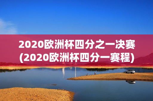 2020欧洲杯四分之一决赛(2020欧洲杯四分一赛程)