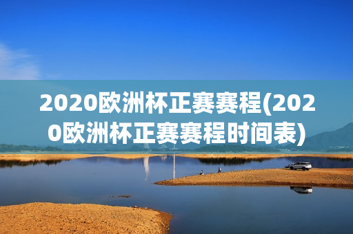 2020欧洲杯正赛赛程(2020欧洲杯正赛赛程时间表)