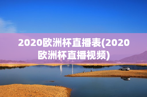 2020欧洲杯直播表(2020欧洲杯直播视频)