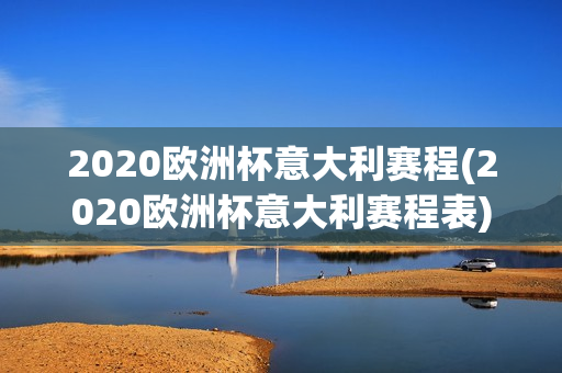 2020欧洲杯意大利赛程(2020欧洲杯意大利赛程表)