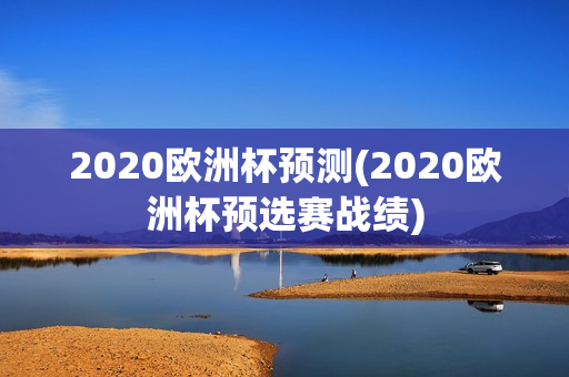 2020欧洲杯预测(2020欧洲杯预选赛战绩)