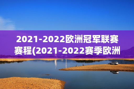 2021-2022欧洲冠军联赛赛程(2021-2022赛季欧洲冠军联赛)