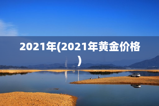 2021年(2021年黄金价格)