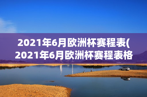 2021年6月欧洲杯赛程表(2021年6月欧洲杯赛程表格)