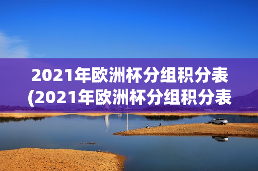 2021年欧洲杯分组积分表(2021年欧洲杯分组积分表格)