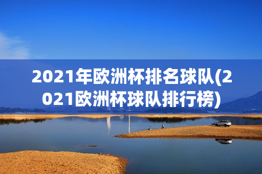 2021年欧洲杯排名球队(2021欧洲杯球队排行榜)