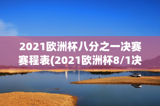 2021欧洲杯八分之一决赛赛程表(2021欧洲杯8/1决赛)