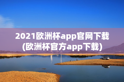 2021欧洲杯app官网下载(欧洲杯官方app下载)