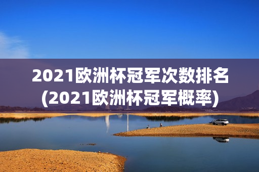 2021欧洲杯冠军次数排名(2021欧洲杯冠军概率)