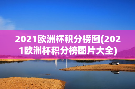 2021欧洲杯积分榜图(2021欧洲杯积分榜图片大全)