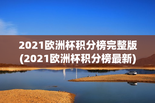 2021欧洲杯积分榜完整版(2021欧洲杯积分榜最新)