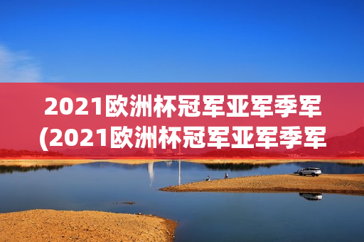 2021欧洲杯冠军亚军季军(2021欧洲杯冠军亚军季军是谁)