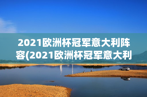 2021欧洲杯冠军意大利阵容(2021欧洲杯冠军意大利阵容图片)