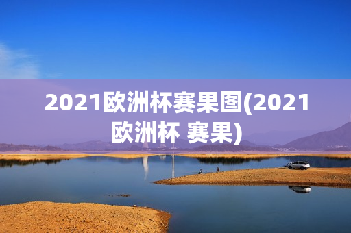 2021欧洲杯赛果图(2021欧洲杯 赛果)