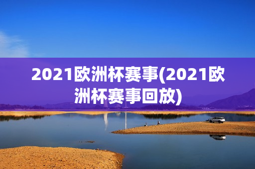 2021欧洲杯赛事(2021欧洲杯赛事回放)