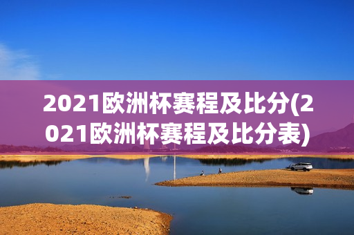 2021欧洲杯赛程及比分(2021欧洲杯赛程及比分表)