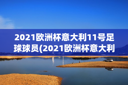 2021欧洲杯意大利11号足球球员(2021欧洲杯意大利11号足球球员是谁)