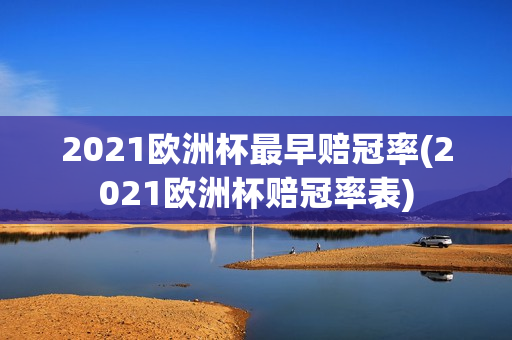 2021欧洲杯最早赔冠率(2021欧洲杯赔冠率表)