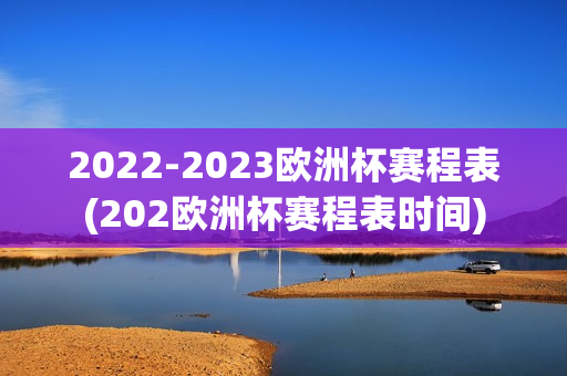 2022-2023欧洲杯赛程表(202欧洲杯赛程表时间)