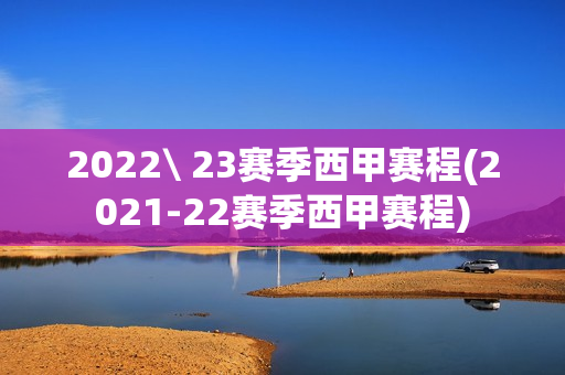 2022\ 23赛季西甲赛程(2021-22赛季西甲赛程)