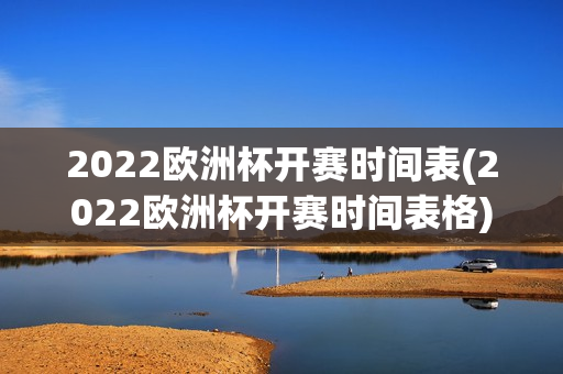 2022欧洲杯开赛时间表(2022欧洲杯开赛时间表格)