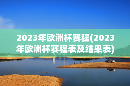 2023年欧洲杯赛程(2023年欧洲杯赛程表及结果表)