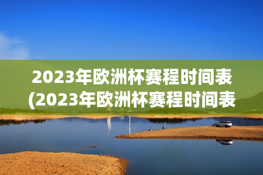 2023年欧洲杯赛程时间表(2023年欧洲杯赛程时间表最新)