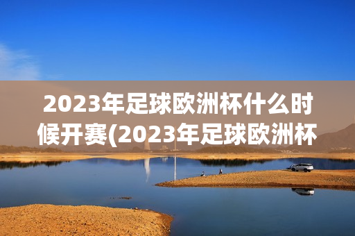 2023年足球欧洲杯什么时候开赛(2023年足球欧洲杯什么时候开赛的)