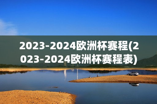 2023-2024欧洲杯赛程(2023-2024欧洲杯赛程表)