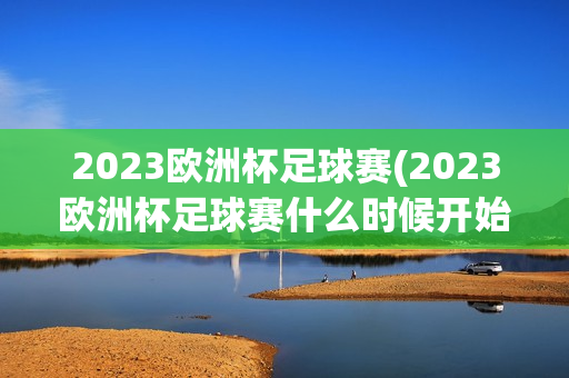 2023欧洲杯足球赛(2023欧洲杯足球赛什么时候开始)