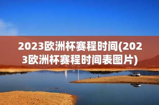 2023欧洲杯赛程时间(2023欧洲杯赛程时间表图片)