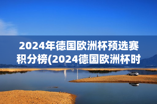 2024年德国欧洲杯预选赛积分榜(2024德国欧洲杯时间)