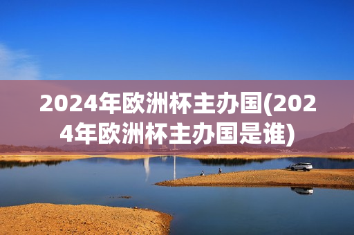 2024年欧洲杯主办国(2024年欧洲杯主办国是谁)