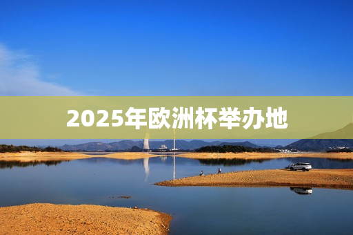 2025年欧洲杯举办地