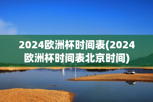 2024欧洲杯时间表(2024欧洲杯时间表北京时间)