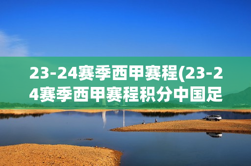 23-24赛季西甲赛程(23-24赛季西甲赛程积分中国足彩网)