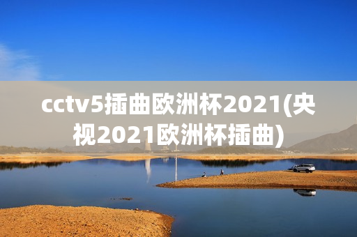 cctv5插曲欧洲杯2021(央视2021欧洲杯插曲)