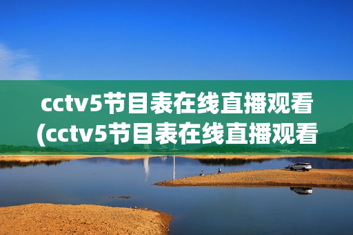 cctv5节目表在线直播观看(cctv5节目表在线直播观看回放)