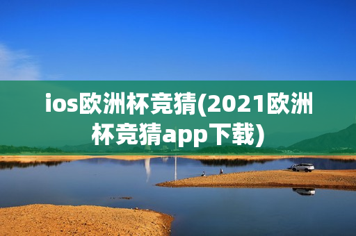 ios欧洲杯竞猜(2021欧洲杯竞猜app下载)