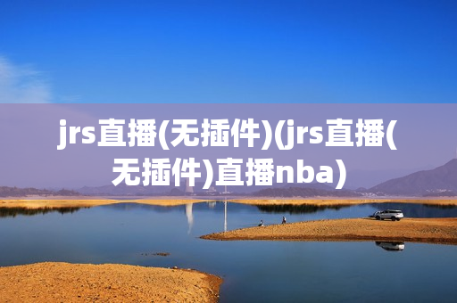 jrs直播(无插件)(jrs直播(无插件)直播nba)