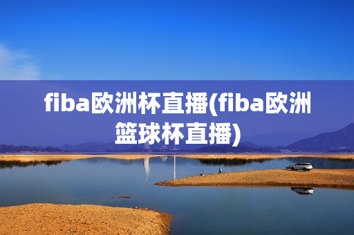 fiba欧洲杯直播(fiba欧洲篮球杯直播)