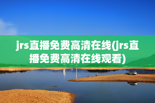 jrs直播免费高清在线(jrs直播免费高清在线观看)