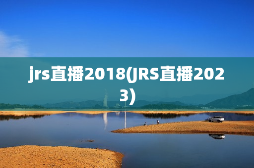 jrs直播2018(JRS直播2023)