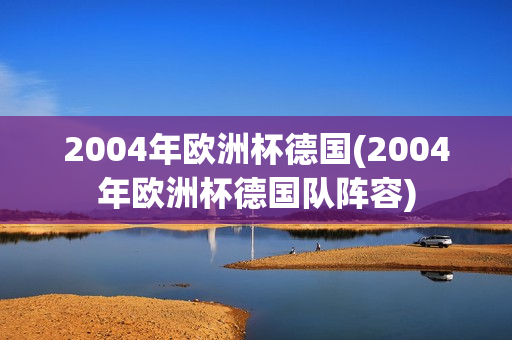 2004年欧洲杯德国(2004年欧洲杯德国队阵容)