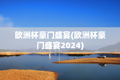 欧洲杯豪门盛宴(欧洲杯豪门盛宴2024)