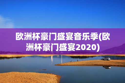 欧洲杯豪门盛宴音乐季(欧洲杯豪门盛宴2020)