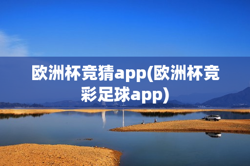 欧洲杯竞猜app(欧洲杯竞彩足球app)